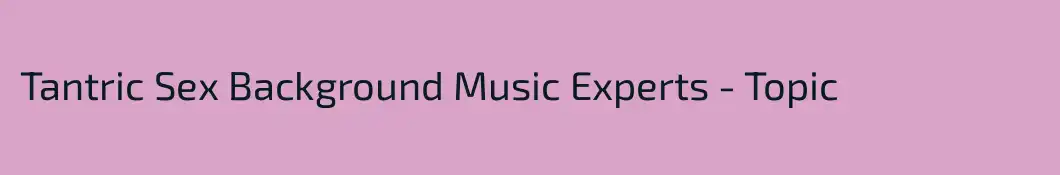 Tantric Sex Background Music Experts - Topic
